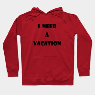 I need a vacation Hoodie